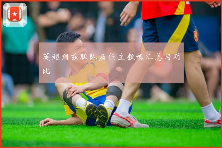 英超利兹联队历任主教练汇总与对比