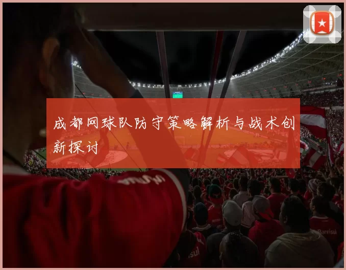 成都网球队防守策略解析与战术创新探讨