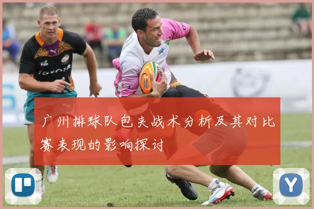 广州排球队包夹战术分析及其对比赛表现的影响探讨